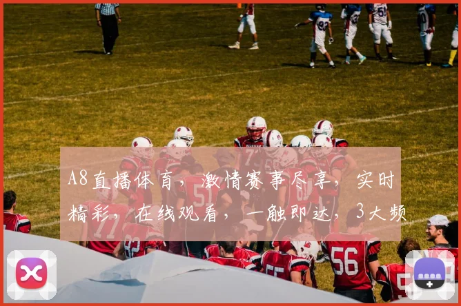 A8直播体育，激情赛事尽享，实时精彩，在线观看，一触即达，3大频道，不容错过，