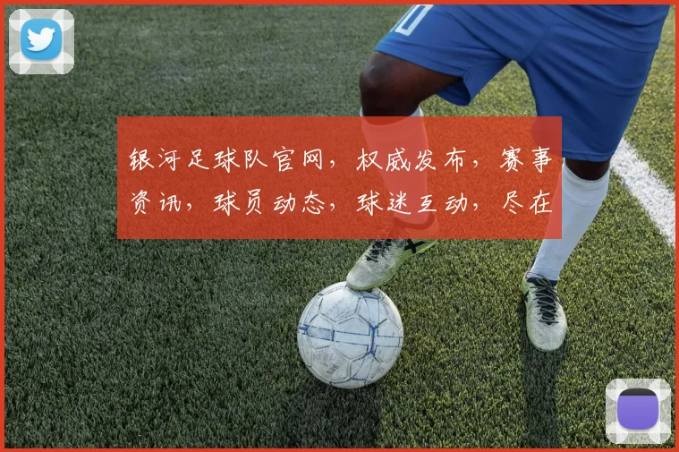 银河足球队官网，权威发布，赛事资讯，球员动态，球迷互动，尽在掌握，一网打尽