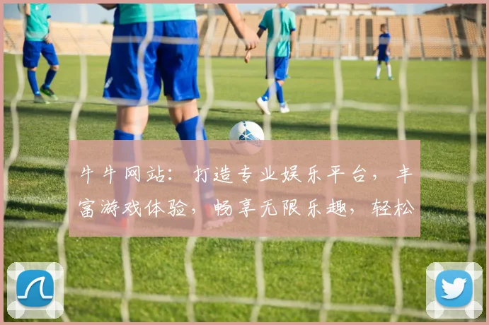 牛牛网站：打造专业娱乐平台，丰富游戏体验，畅享无限乐趣，轻松赚钱两不误